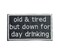 Old and Tired but Down for Day Drinking, Funny, Embroidered, Iron on Patch